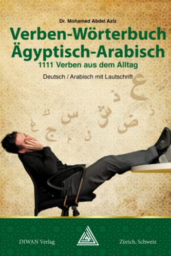 Deutsch-Wörterbuch Ägyptisch-Arabisch: 1111 Verben aus dem Alltag, Deutsch / Arabisch mit Lautschrift von Diwan Verlag
